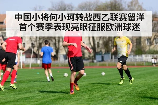 中国小将何小珂转战西乙联赛留洋首个赛季表现亮眼征服欧洲球迷